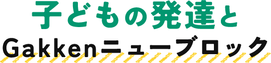 子どもの発達とGakkenニューブロック